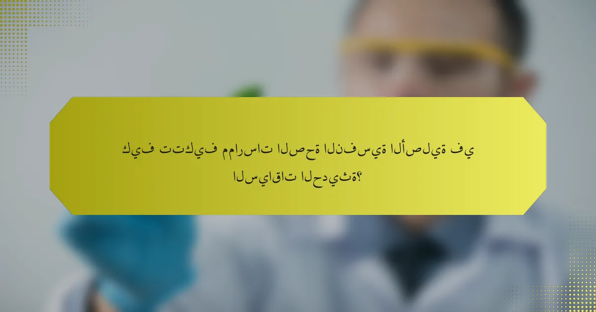 كيف تتكيف ممارسات الصحة النفسية الأصلية في السياقات الحديثة؟